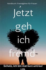 Cover von Jetzt geh ich fremd - Schatz, ich bin mal kurz untreu! Handbuch: Fremdgehen für Frauen: Sonderausgabe