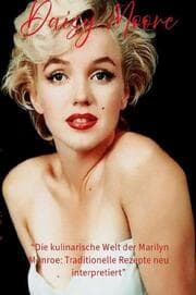 Cover von Die kulinarische Welt der Marilyn Monroe: Traditionelle Rezepte neu interpretiert