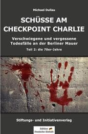 Cover von SCHÜSSE AM CHECKPOINT CHARLIE - Verschwiegene und vergessene Todesfälle an der Berliner Mauer - Teil 2: die 70er-Jahre