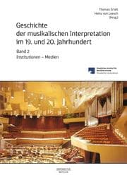 Cover von Geschichte der musikalischen Interpretation im 19. und 20. Jahrhundert, Band 2: Institutionen - Medien
