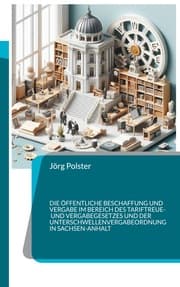 Cover von Die öffentliche Beschaffung und Vergabe im Bereich des Tariftreue- und Vergabegesetzes und der Unterschwellenvergabeordnung in Sachsen-Anhalt