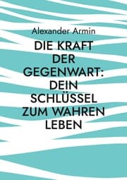 Cover von Die Kraft der Gegenwart: Dein Schlüssel zum wahren Leben