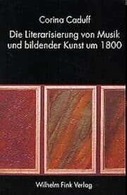 Cover von Die Literarisierung von Musik und bildender Kunst um 1800