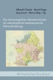 Cover von Die merowingischen Monetarmünzen als interdisziplinär-mediaevistische Herausforderung