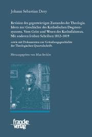 Cover von Johann Sebastian Drey: Revision des gegenwärtigen Zustandes der Theologie. Ideen zur Geschichte des Katholischen Dogmensystems. Vom Geist und Wesen des Katholicismus.