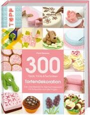 Cover von 300 Tipps, Tricks & Techniken: Tortendekoration