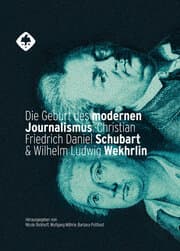 Cover von Die Geburt des modernen Journalismus: Christian Friedrich Daniel Schubart und Wilhelm Ludwig Wekhrlin