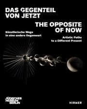 Cover von Das Gegenteil von Jetzt - The Opposite of Now Artistic Paths to a Different Present