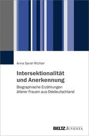 Cover von Intersektionalität und Anerkennung. Biographische Erzählungen älterer Frauen aus Ostdeutschland