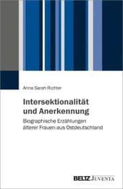 Cover von Intersektionalität und Anerkennung. Biographische Erzählungen älterer Frauen aus Ostdeutschland