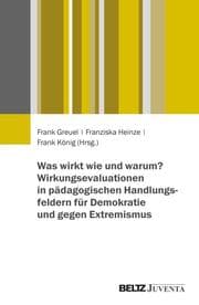 Cover von Was wirkt wie und warum? Wirkungsevaluationen in pädagogischen Handlungsfeldern für Demokratie und gegen Extremismus