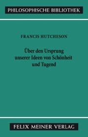 Cover von Eine Untersuchung über den Ursprung unserer Ideen von Schönheit und Tugend. Über moralisch Gutes und Schlechtes