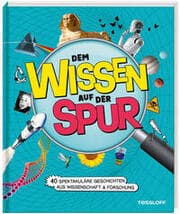 Cover von Dem Wissen auf der Spur. 40 spektakuläre Geschichten aus Wissenschaft & Forschung