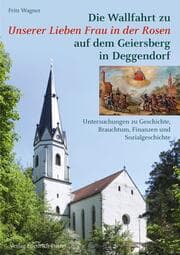 Cover von Die Wallfahrt zu Unserer Lieben Frau in der Rosen auf dem Geiersberg in Deggendorf