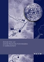 Cover von Zentrale Orte und zentrale Räume des Frühmittelalters in Süddeutschland