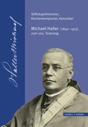 Cover von Stiftskapellmeister, Kirchenkomponist, Kanoniker - Michael Haller (1840-1915) zum 100. Todestag