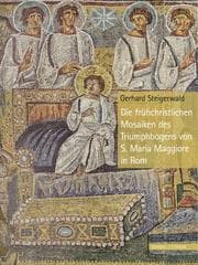 Cover von Die frühchristlichen Mosaiken des Triumphbogens von S. Maria Maggiore in Rom