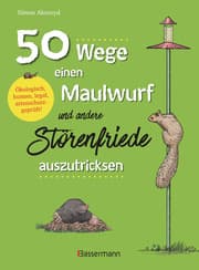 Cover von 50 Wege, einen Maulwurf und andere Störenfriede auszutricksen. Ökologisch, human, legal, artenschutzgeprüft!