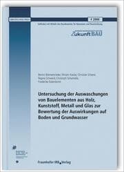 Cover von Untersuchung der Auswaschungen von Bauelementen aus Holz, Kunststoff, Metall und Glas zur Bewertung der Auswirkungen auf Boden und Grundwasser. Abschlussbericht.