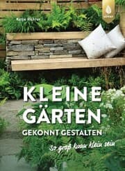 Cover von Kleine Gärten gekonnt gestalten. So groß kann klein sein.