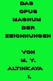 Cover von Das OPUS MAGNUM der ZEICHNUNGEN von M. Y. ALTINKAYA I.