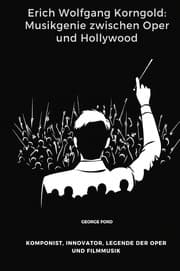 Cover von Erich Wolfgang Korngold: Musikgenie zwischen Oper und Hollywood