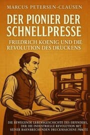 Cover von Der Pionier der Schnellpresse: Friedrich Koenig und die Revolution des Druckens