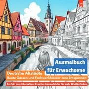 Cover von Ausmalbuch für Erwachsene: Deutsche Altstädte, bunte Gassen und Fachwerkhäuser zum Entspannen (Perfekt zum Abschalten: Kreative Ausmalbilder für mehr Wohlbefinden)