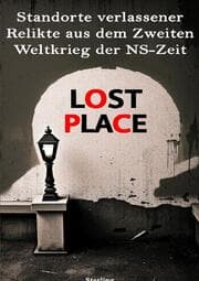 Cover von Lost Place I Standorte verlassener Relikte aus dem Zweiten Weltkrieg der NS-Zeit