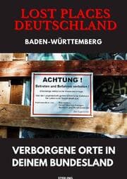 Cover von Lost Places Deutschland I Verborgene Orte in deinem Bundesland I Baden-Württemberg