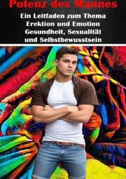 Cover von Potenz des Mannes I Ein Leitfaden zum Thema Erektion und Emotion I Gesundheit, Sexualität und Selbstbewusstsein