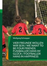 Cover von Vier Freunde wollen wir sein / We want to be four Friends Fußballer Hans im Glück / Footballer Hans in Happiness