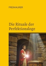 Cover von Die Rituale der Perfektionsloge: Die Grade 4 bis 14 der Freimaurer des Alten und Angenommenen Schottischen Ritus