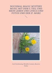 Cover von Nochmal Magic Mystery Music mit dem 3. Teil und mein Leben und Lyrics und Fotos und der 27. März