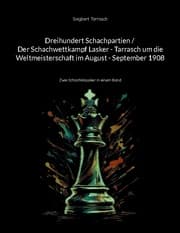 Cover von Dreihundert Schachpartien / Der Schachwettkampf Lasker - Tarrasch um die Weltmeisterschaft im August - September 1908