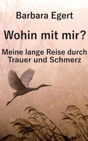Cover von Wohin mit mir? Meine lange Reise durch Trauer und Schmerz