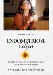 Cover von Endometriose heilen - Ursachen erkennen und beheben. Der Körper heilt selbst. Ratgeber und Wegweiser.