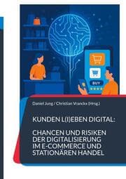 Cover von Kunden l(i)eben digital: Chancen und Risiken der Digitalisierung im E-Commerce und stationären Handel