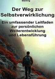 Cover von Der Weg zur Selbstverwirklichung I Ein umfassender Leitfaden zur persönlichen Weiterentwicklung und Lebensführung