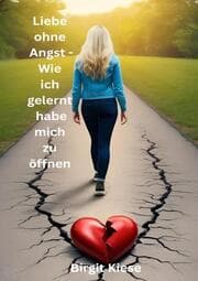 Cover von Liebe ohne Angst - Wie ich gelernt habe mich zu öffnen