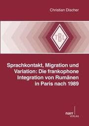 Cover von Sprachkontakt, Migration und Variation: Die frankophone Integration von Rumänen in Paris nach 1989