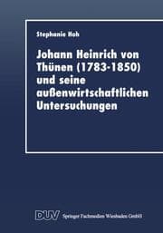 Cover von Johann Heinrich von Thünen (1783-1850) und seine außenwirtschaftlichen Untersuchungen