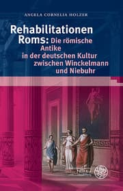 Cover von Rehabilitationen Roms: Die römische Antike in der deutschen Kultur zwischen Winckelmann und Niebuhr