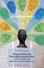 Cover von Stigmatisierung Schizophreniekranker in literarischen und außerliterarischen Diskursen