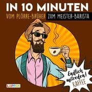 Cover von In 10 Minuten vom Plörre-Brüher zum Meister-Barista