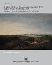 Cover von Friedrich III./I. von Brandenburg-Preußen (1688-1713) und die Berliner Residenzlandschaft