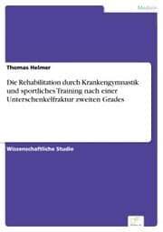 Cover von Die Rehabilitation durch Krankengymnastik und sportliches Training nach einer Unterschenkelfraktur zweiten Grades