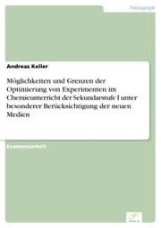Cover von Möglichkeiten und Grenzen der Optimierung von Experimenten im Chemieunterricht der Sekundarstufe I unter besonderer Berücksichtigung der neuen Medien