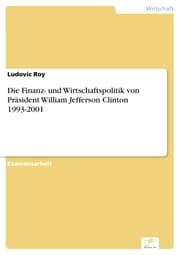 Cover von Die Finanz- und Wirtschaftspolitik von Präsident William Jefferson Clinton 1993-2001