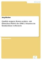 Cover von Qualität steigern, Kosten senken - mit klinischen Pfaden die (DRG-) Situation im Krankenhaus verbessern